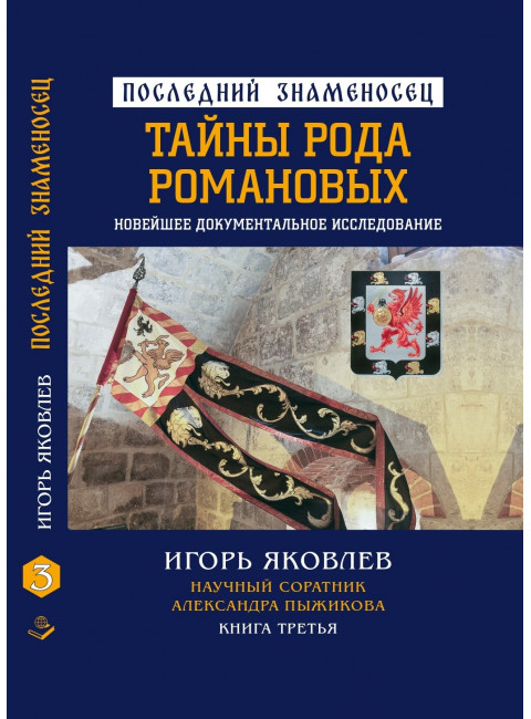 Последний знаменосец. Тайны рода Романовых: новейшее документальное исследование. Книга третья. Яковлев И.