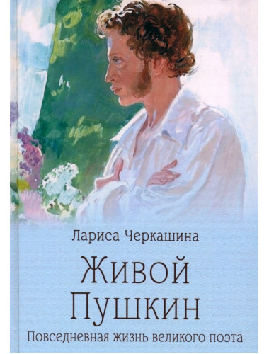Живой Пушкин. Повседневная жизнь великого поэта. Черкашина Л.А.