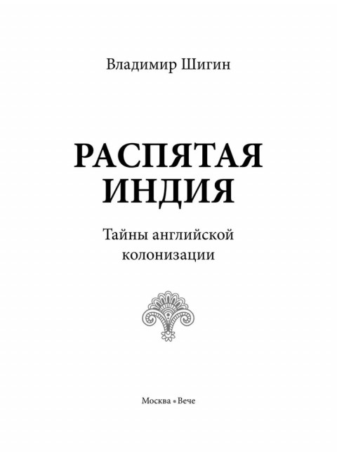 СШИ Распятая Индия. Тайны английской колонизации. Шигин В.В.