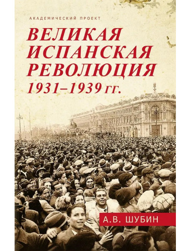 Великая испанская революция 1931-1939 гг. 2-е издание. Шубин А.В.