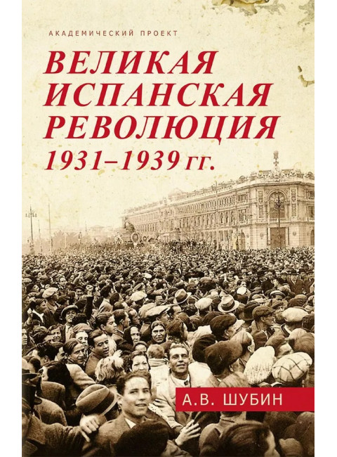 Великая испанская революция 1931-1939 гг. 2-е издание. Шубин А.В.