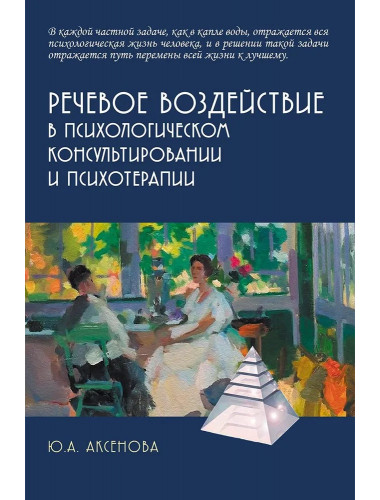 Речевое воздействие в психологическом консультировании и психотерапии. Аксенова Ю.А.