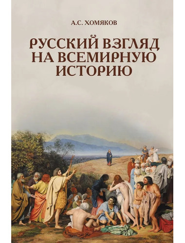 Русский взгляд на всемирную историю. Хомяков А.С.
