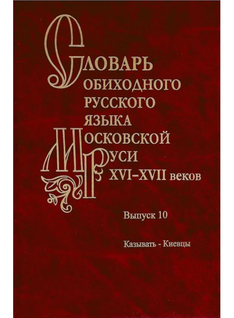 Словарь обиходного русского языка Московской Руси XVI-XVIIb. Выпуск 10. Казывать-Киевцы