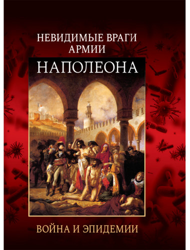 Невидимые враги армии Наполеона. Война и эпидемии. Гладышев А.В., Чудинов А.В.