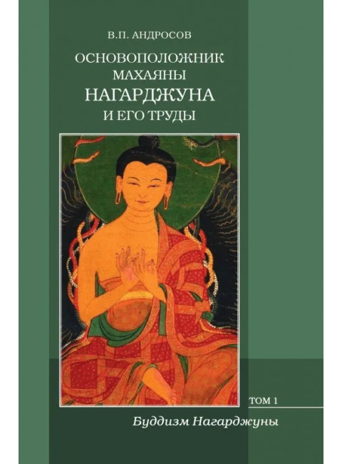 Основоположник Махаяны Нагарджуна и его труды. В 2 т. Т.1. Буддизм Нагарджуны. 2-е издание. Андросов В.П.