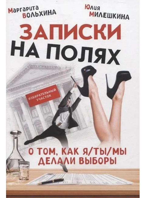 Записки на полях. О том, как я/ты/мы делали выборы. Вольхина М., Милешкина Ю.