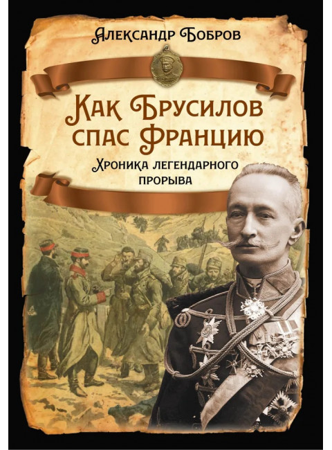 Как Брусилов спас Францию. Хроника легендарного прорыва. Бобров А.