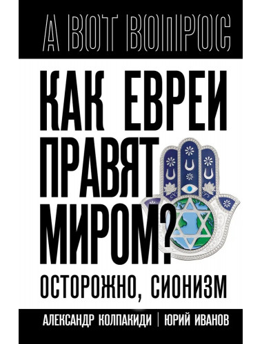 Как евреи правят миром. Чем опасен сионизм? Колпакиди А.И.