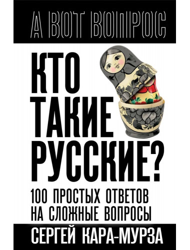 Кто такие русские? 100 простых ответов на сложные вопросы. Кара-Мурза С.Г.