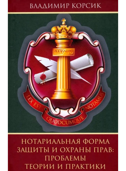 Нотариальная форма защиты и охраны прав: проблемы теории и практики. Корсик В.К.