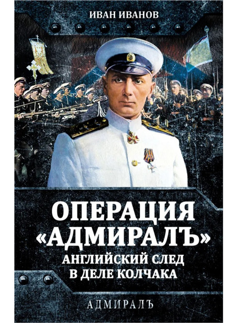 Операция «Адмиралъ». Английский след в деле Колчака. Иванов И.И.