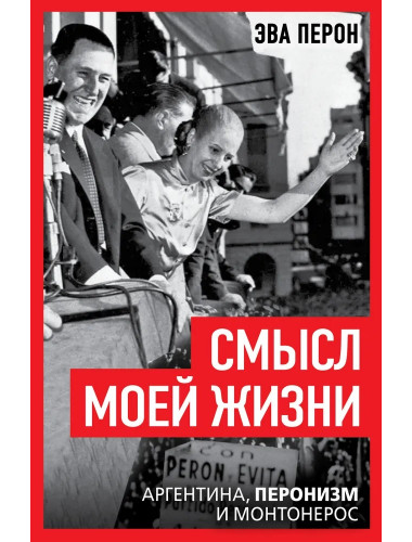 Смысл моей жизни. Аргентина, перонизм и Монтонерос. Перон Э.