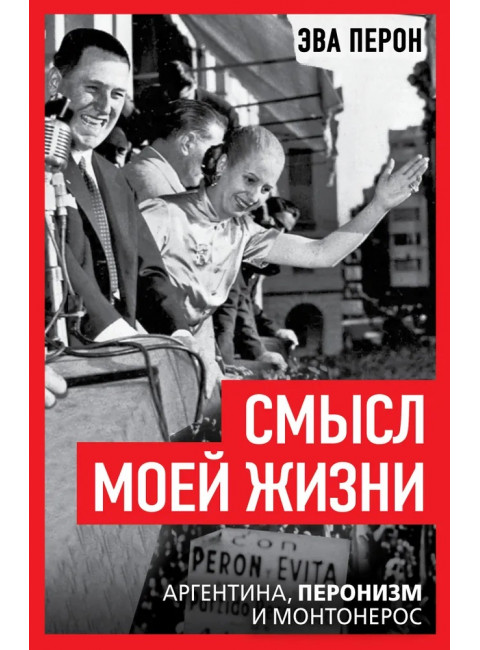 Смысл моей жизни. Аргентина, перонизм и Монтонерос. Перон Э.