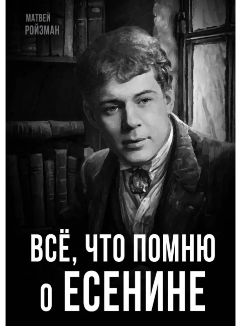 Все, что помню о Есенине. Ройзман М.