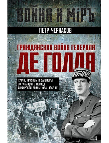 Гражданская война генерала Де Голля. Путчи, кризисы и заговоры во Франции в период Алжирско