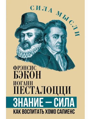 Знание - сила. Как воспитать Хомо Сапиенс. Бэкон Ф., Песталоцци И.