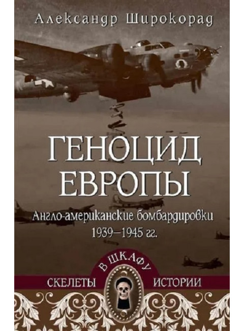 Геноцид Европы. Англо-американские бомбардировки 1939-1945 гг. Широкорад А.Б.