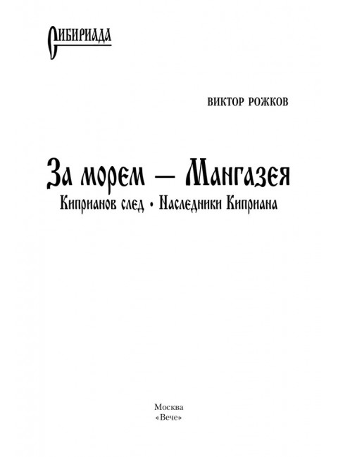 За морем - Мангазея; Киприанов след; Наследники Киприана. Рожков В.П.