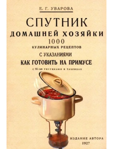 Спутник домашней хозяйки. 1000 кулинарных рецептов с указаниями как готовить на примусе. Уварова Е.Г.