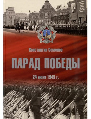 Парад Победы: 24 июня 1945 г. Семенов К.