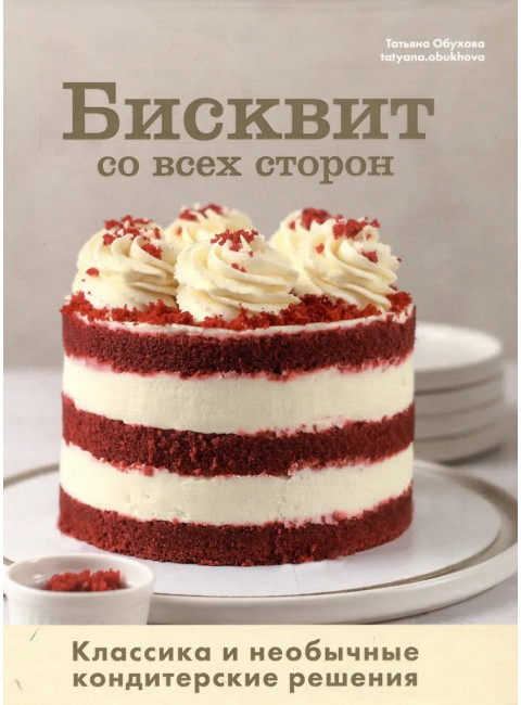 Бисквит со всех сторон. Классика и необычные кондитерские решения. Обухова Т.
