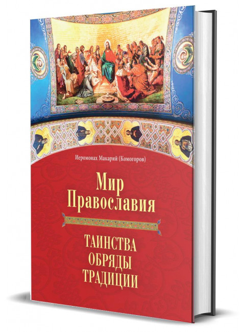 Мир Православия. Таинства, обряды, традиции. Иеромонах Макарий (Комогоров)