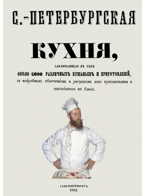 Санкт-Петербургская кухня, заключающая в себе около 2000 различных кушаньев и приготовлений, с подробным объяснением и рисунками как приготовлять и накладывать блюда. Радецкий И.М.