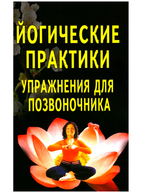 Йогические практики: упражнения для позвоночника. 4-е издание. Сахарова Т.А.