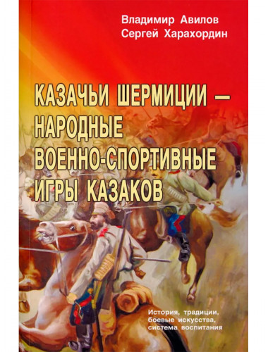 Казачьи шермиции - народные военно-спортивные игры казаков. 5-е издание. Авилов В., Харахордин С.