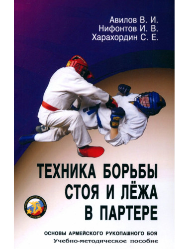 Техника борьбы стоя и лежа в партере. Серия Основы Армейского рукопашного боя. Авилов В.И., Харахордин С.Е., Нифонтов И.В.